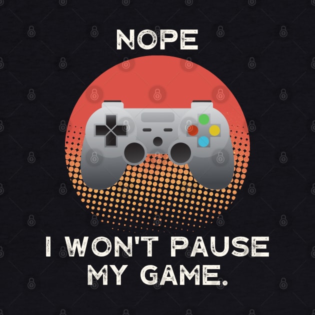 Nope , I Won't Pause My Game - Vintage Retro by busines_night
